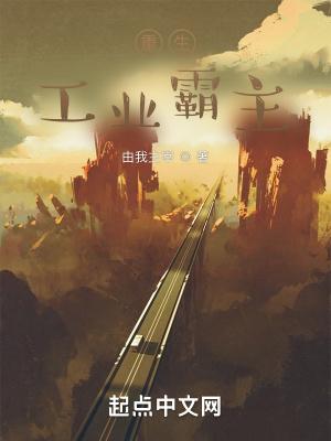 重生之工业霸主全文免费阅读