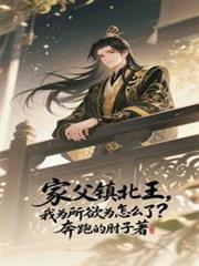 家父镇北王短剧免费完整版