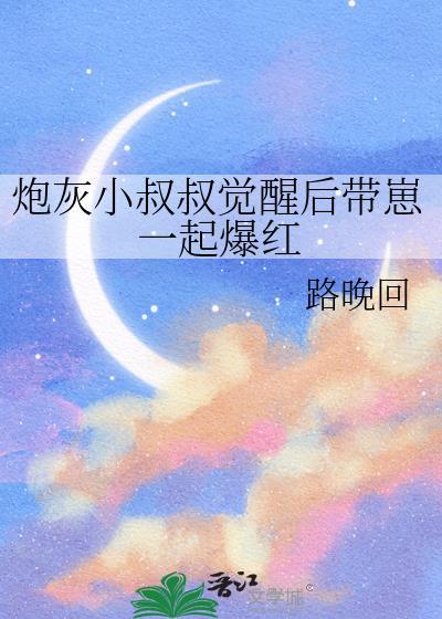 炮灰小叔叔觉醒后带崽一起爆红by